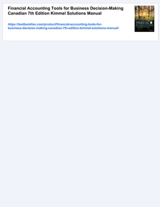 Financial Accounting Tools for Business Decision-Making
Canadian 7th Edition Kimmel Solutions Manual
https://testbankfan.com/product/financial-accounting-tools-for-
business-decision-making-canadian-7th-edition-kimmel-solutions-manual/
 