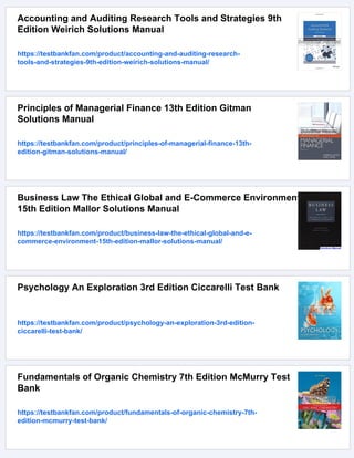 Accounting and Auditing Research Tools and Strategies 9th
Edition Weirich Solutions Manual
https://testbankfan.com/product/accounting-and-auditing-research-
tools-and-strategies-9th-edition-weirich-solutions-manual/
Principles of Managerial Finance 13th Edition Gitman
Solutions Manual
https://testbankfan.com/product/principles-of-managerial-finance-13th-
edition-gitman-solutions-manual/
Business Law The Ethical Global and E-Commerce Environment
15th Edition Mallor Solutions Manual
https://testbankfan.com/product/business-law-the-ethical-global-and-e-
commerce-environment-15th-edition-mallor-solutions-manual/
Psychology An Exploration 3rd Edition Ciccarelli Test Bank
https://testbankfan.com/product/psychology-an-exploration-3rd-edition-
ciccarelli-test-bank/
Fundamentals of Organic Chemistry 7th Edition McMurry Test
Bank
https://testbankfan.com/product/fundamentals-of-organic-chemistry-7th-
edition-mcmurry-test-bank/
 