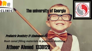 The university of Georgia
Pediatric Dentistry IV (Endodontics)
Atheer Ahmed 1330129
Root canal filling materials in pediatric dentistry
 