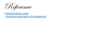 Reference
• WWW.GOOGLE.COM
American Association of Endodontists
 