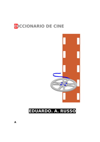 DICCIONARIO DE CINE
EDUARDO. A. RUSSO
A
 