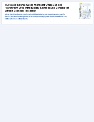 Illustrated Course Guide Microsoft Office 365 and
PowerPoint 2016 Introductory Spiral bound Version 1st
Edition Beskeen Test Bank
https://testbankdeal.com/product/illustrated-course-guide-microsoft-
office-365-and-powerpoint-2016-introductory-spiral-bound-version-1st-
edition-beskeen-test-bank/
 