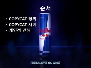 순서 
• COPYCAT 정의 
• COPYCAT 사례 
• 개인적 견해 
 