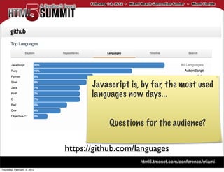 Javascript is, by far, the most used
                                    languages now days...


                                         Questions for the audience?

                             https://github.com/languages

Thursday, February 2, 2012
 
