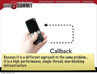 Because it is a different approach to the same problem...
     it is a high-performance, single-thread, non-blocking
     infrastructure
Thursday, February 2, 2012
 