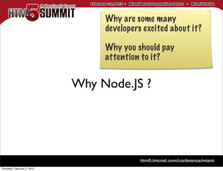 Why are some many
                                  developers excited about it?

                                  Why you should pay
                                  attention to it?


                             Why Node.JS ?




Thursday, February 2, 2012
 