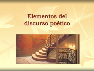 Elementos del
discurso poético
 