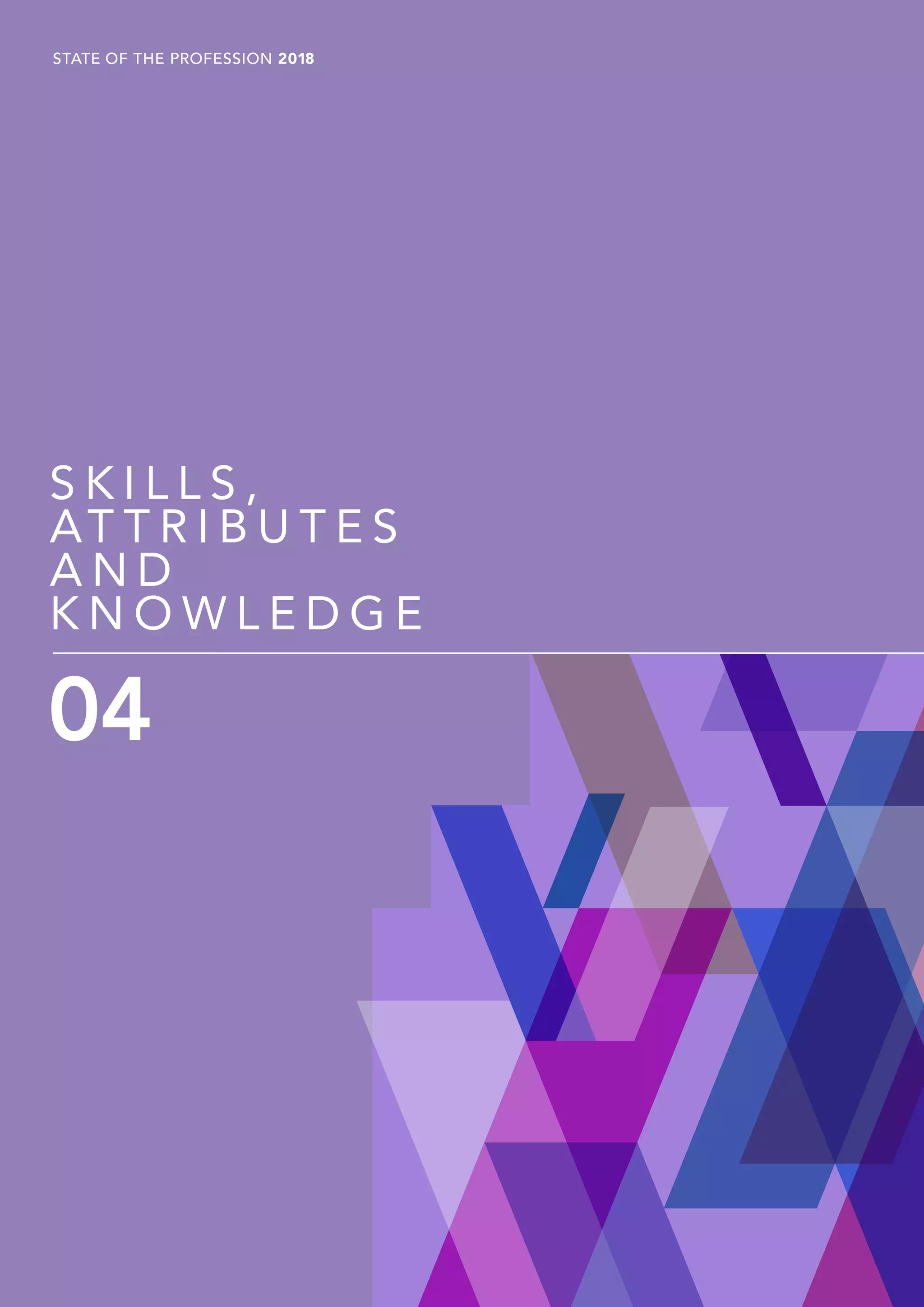 P20
S K I L L S ,
AT T R I B U T E S
A N D
K N O W L E D G E
04
STATE OF THE PROFESSION 2018
 
