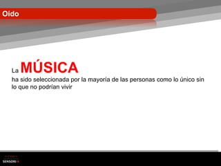 Oído




  La   MÚSICA
  ha sido seleccionada por la mayoría de las personas como lo único sin
  lo que no podrían vivir
 