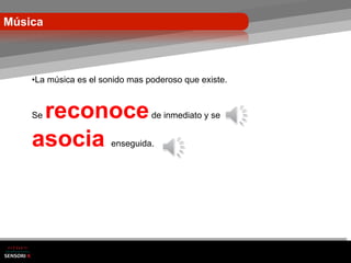 Música



    • La música es el sonido mas poderoso que existe.



     reconoce
    Se                            de inmediato y se


    asocia             enseguida.
 