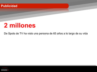 Publicidad




 2 millones
 De Spots de TV ha visto una persona de 65 años a lo largo de su vida
 