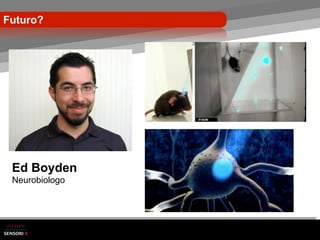 Futuro?




 Ed Boyden
 Neurobiologo
 