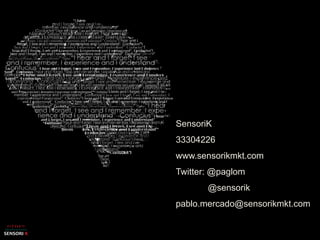 SensoriK
33304226
www.sensorikmkt.com
Twitter: @paglom
       @sensorik
pablo.mercado@sensorikmkt.com
 