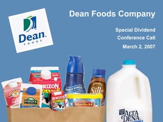 Dean Foods Company
         Special Dividend
          Conference Call
            March 2, 2007
 