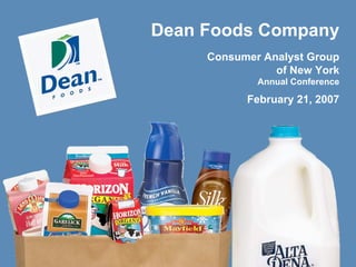 Dean Foods Company
     Consumer Analyst Group
                of New York
             Annual Conference

           February 21, 2007
 