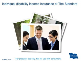 Individual disability income insurance at The Standard For producer use only. Not for use with consumers. 