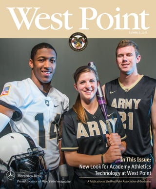 WEST POINT  |  WINTER 2015	 1
SECTION : TITLE
Photos:[Nameslistedhereasneeded]
Proud sponsor of West Point magazine A Publication of the West Point Association of Graduates
In This Issue:
New Look for Academy Athletics
Technology at West Point
WEST POINT
ASSOCI
ATION OF GRAD
UATES
SUMMER 2015
 