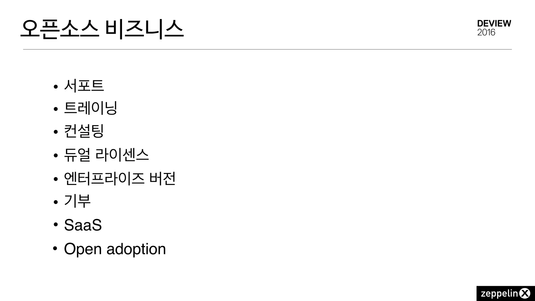 오픈소스 비즈니스
• 서포트
• 트레이닝
• 컨설팅
• 듀얼 라이센스
• 엔터프라이즈 버전
• 기부
• SaaS
• Open adoption
 