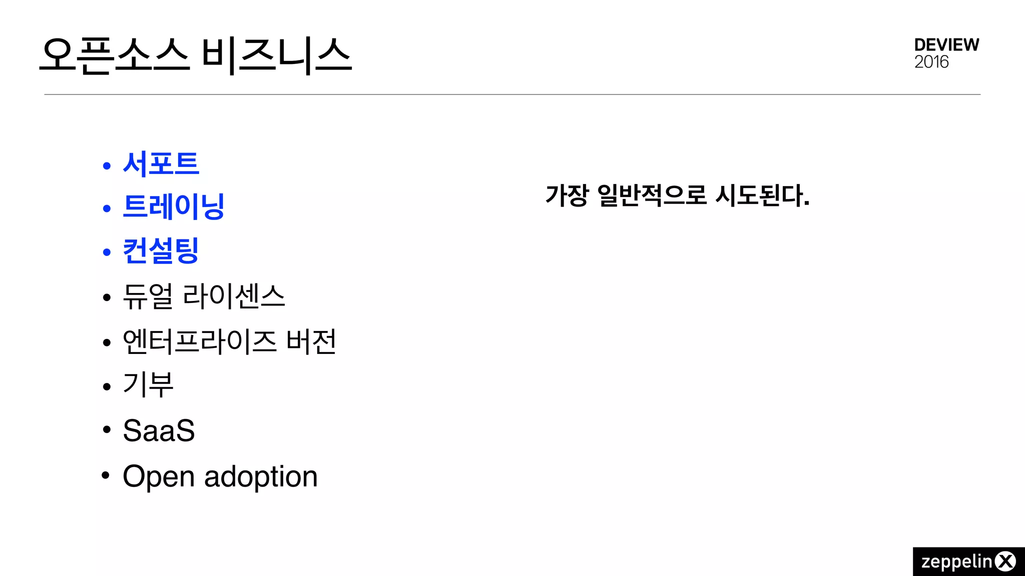 오픈소스 비즈니스
• 서포트
• 트레이닝
• 컨설팅
• 듀얼 라이센스
• 엔터프라이즈 버전
• 기부
• SaaS
• Open adoption
가장 일반적으로 시도된다.
 