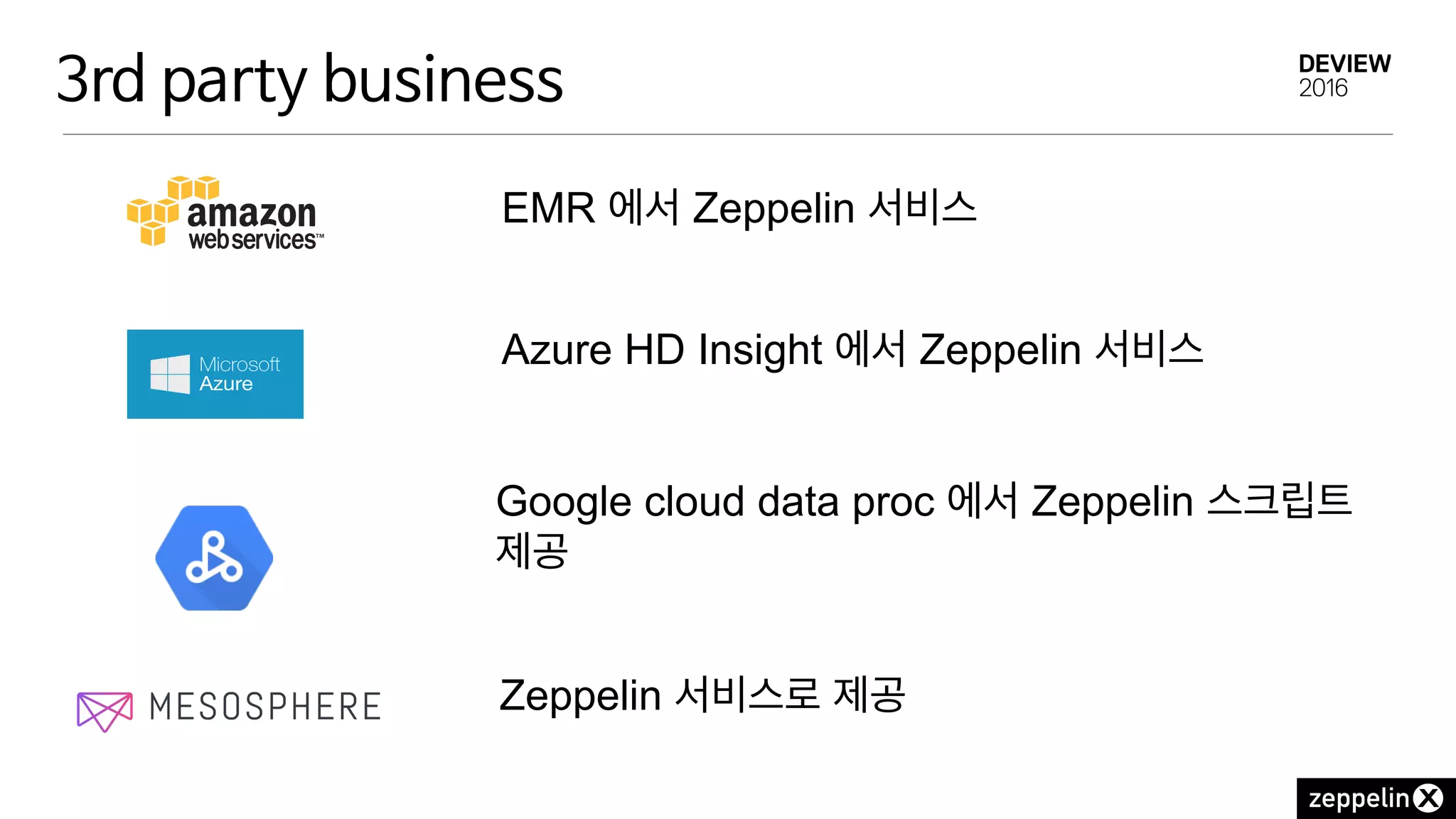 3rd party business
EMR 에서 Zeppelin 서비스
Azure HD Insight 에서 Zeppelin 서비스
Google cloud data proc 에서 Zeppelin 스크립트
제공
Zeppelin 서비스로 제공
 