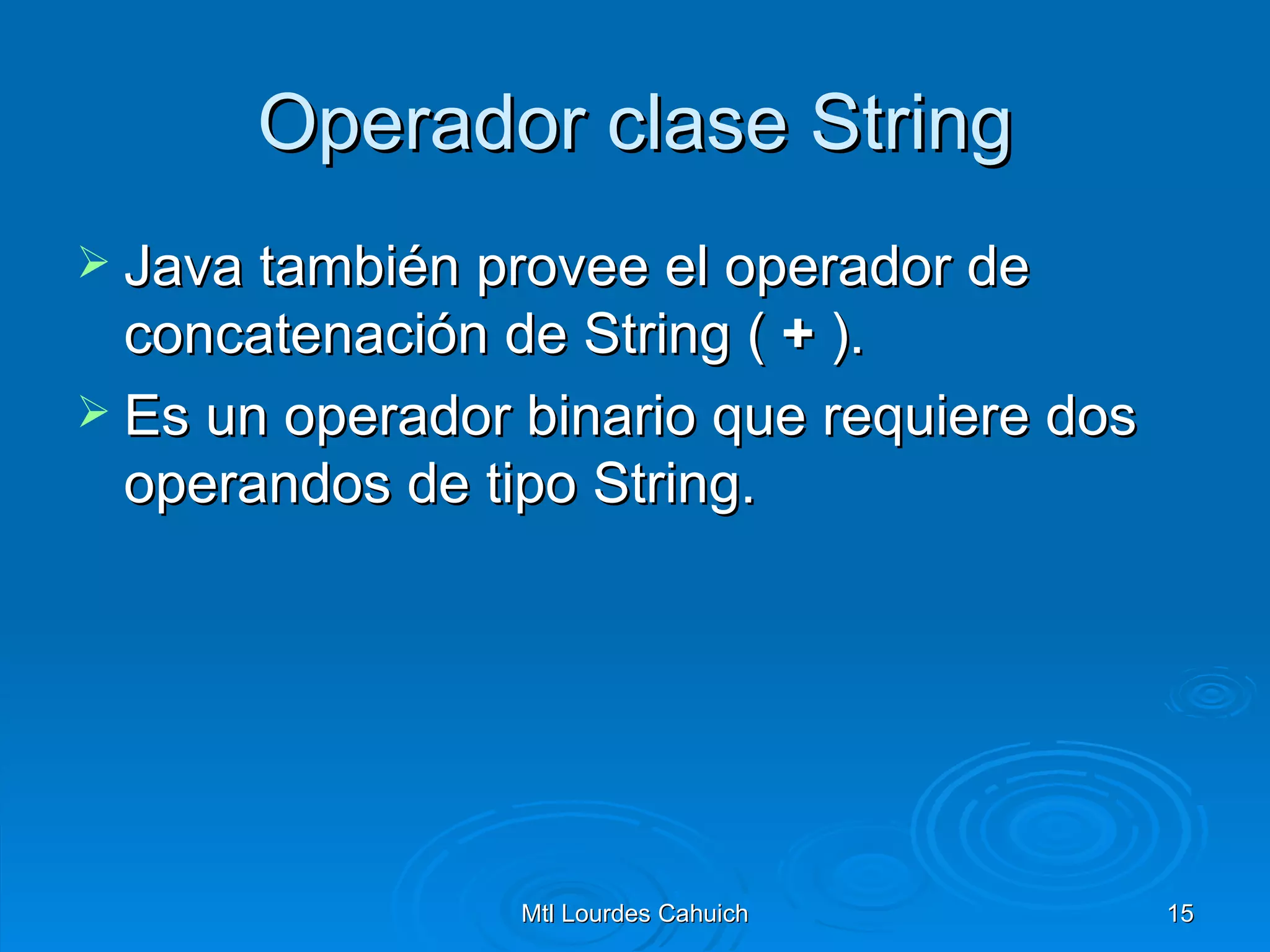 Operador clase String Java también provee el operador de concatenación de String (  +  ).  Es un operador binario que requiere dos operandos de tipo String.  