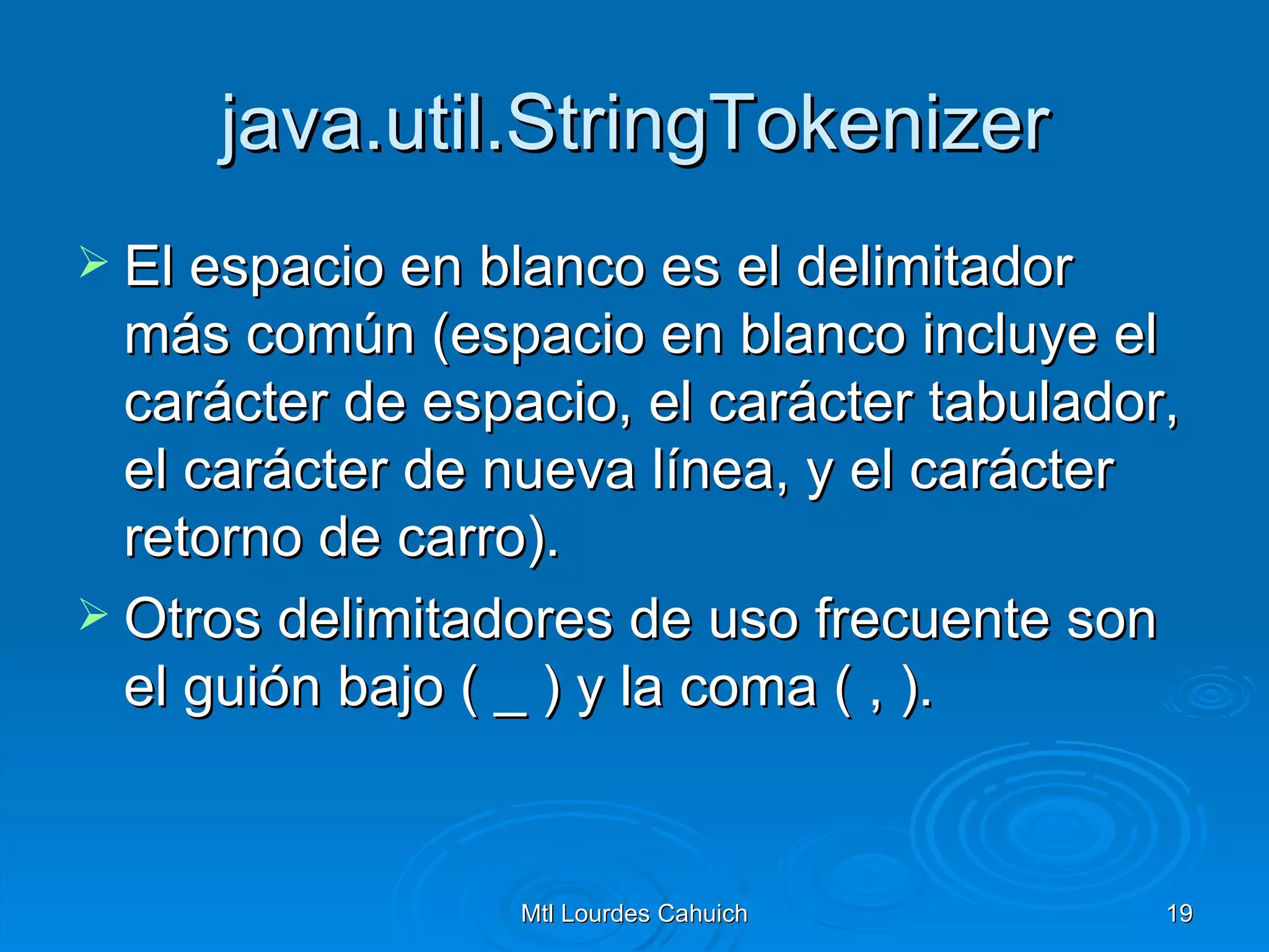 java.util.StringTokenizer El espacio en blanco es el delimitador más común (espacio en blanco incluye el carácter de espacio, el carácter tabulador, el carácter de nueva línea, y el carácter retorno de carro). Otros delimitadores de uso frecuente son el guión bajo ( _ ) y la coma ( , ). 