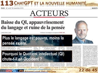 Mohamed Louadi, PhD – ISG-Tunis 22 de 45
CHATGPT ET LA NOUVELLE HUMANITÉ
Christophe Clavé (Lundi 18 novembre 2019). Baisse du QI, appauvrissement du langage et ruine de la pensée, AGEFI, p. 2,
https://drive.google.com/file/d/1Mepk_e3NGfnqw0d_ev9bsgqnz9OPhyfW, consulté le 20 mai 2023.
Pourquoi le Quotient Intellectuel (QI)
chute-t-il en Occident ?
Plus le langage est pauvre, moins la
pensée existe.
 
