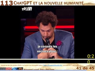 Mohamed Louadi, PhD – ISG-Tunis 41 de 45
CHATGPT ET LA NOUVELLE HUMANITÉ
Extrait de M6 (16 octobre 2020). La France a un incroyable talent, https://fb.watch/kfucdQ-XPI/, consulté le 1er mai 2023.
0:2
0
 