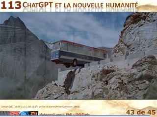 Mohamed Louadi, PhD – ISG-Tunis 43 de 45
CHATGPT ET LA NOUVELLE HUMANITÉ
Extrait [@1:38:09:11 à 1:38:18:19] de l’or se barre (Peter Collinson, 1969).
 