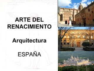 ARTE DEL
RENACIMIENTO

 Arquitectura

  ESPAÑA
 