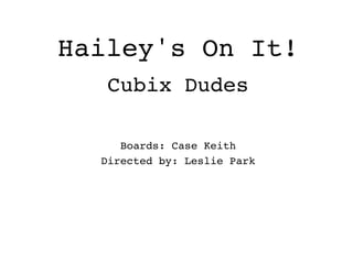 Hailey's On It!
Cubix Dudes
Boards: Case Keith
Directed by: Leslie Park
 