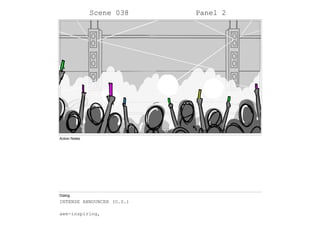 Scene 038 Panel 2
Action Notes
Dialog
INTENSE ANNOUNCER (O.S.)
awe-inspiring,
 