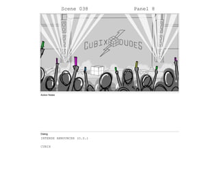 Scene 038 Panel 8
Action Notes
Dialog
INTENSE ANNOUNCER (O.S.)
CUBIX
 
