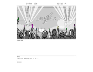 Scene 038 Panel 9
Action Notes
Dialog
INTENSE ANNOUNCER (O.S.)
DUDES!
 