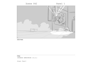 Scene 042 Panel 1
Action Notes
Dialog
INTENSE ANNOUNCER (O.S.)
Steel Teal!
 