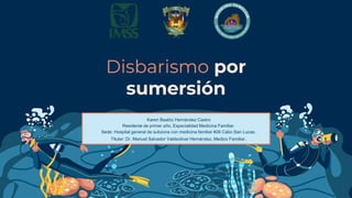 Disbarismo por
sumersión
Karen Beatriz Hernández Castro
Residente de primer año, Especialidad Medicina Familiar.
Sede: Hos...