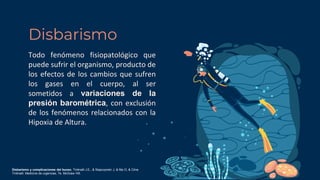 Todo fenómeno fisiopatológico que
puede sufrir el organismo, producto de
los efectos de los cambios que sufren
los gases e...