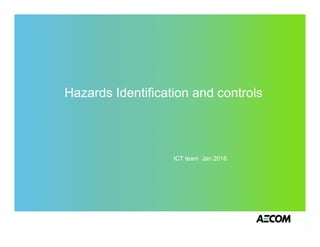 Hazards Identification and controls
ICT team Jan 2016
 