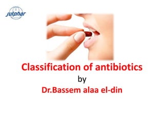 Classification of antibiotics
by
Dr.Bassem alaa el-din
 