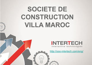 SOCIETE DE
CONSTRUCTION
VILLA MAROC
http://ooo-intertech.com/eng/
 