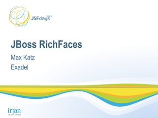 JBoss RichFaces
Max Katz
Exadel
 