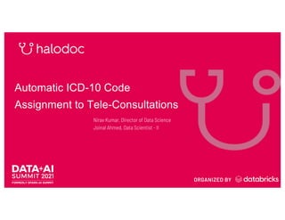 Automatic ICD-10 Code
Assignment to Tele-Consultations
Nirav Kumar, Director of Data Science
Joinal Ahmed, Data Scientist - II
 