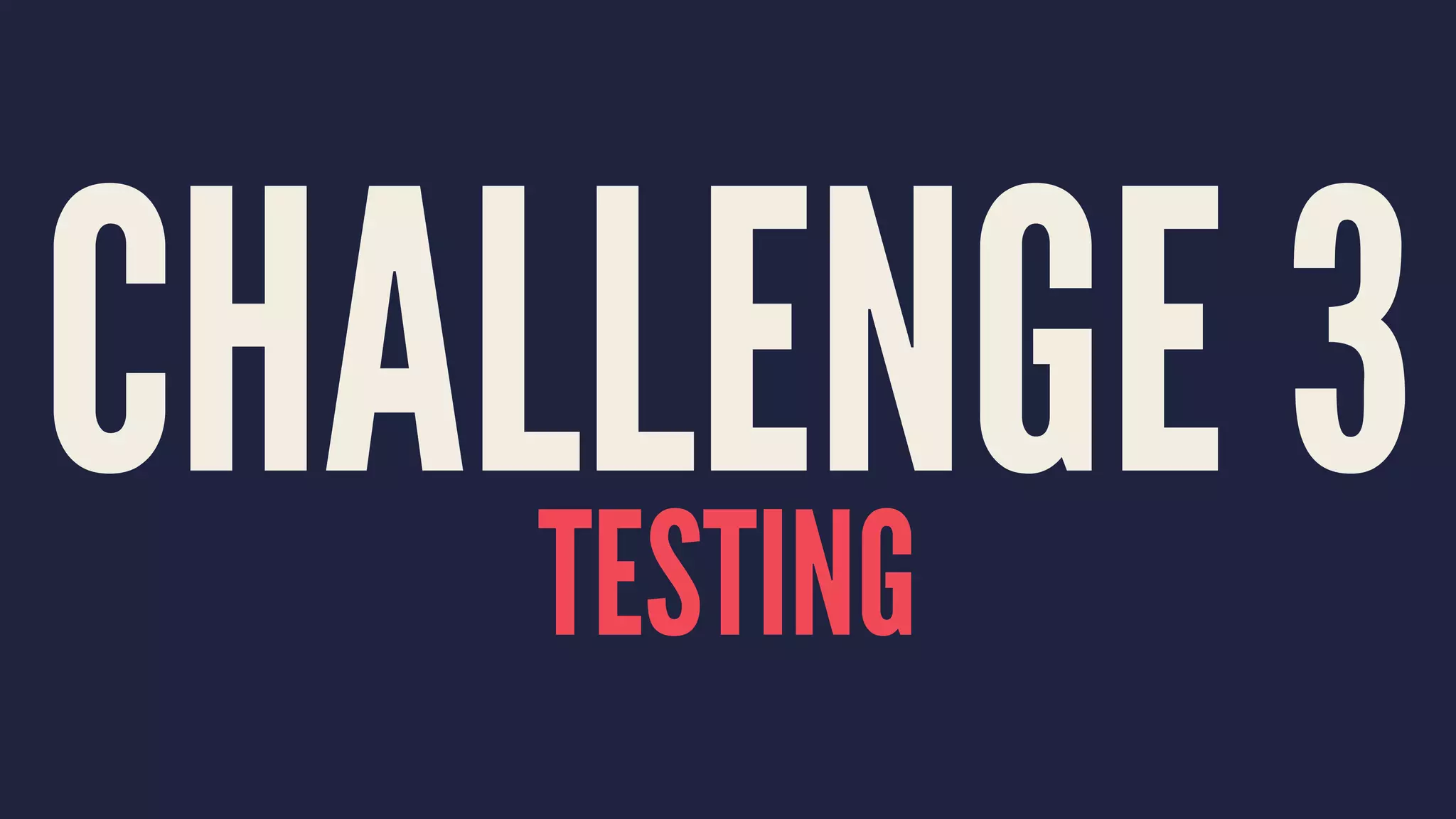 CHALLENGE 3TESTING
 