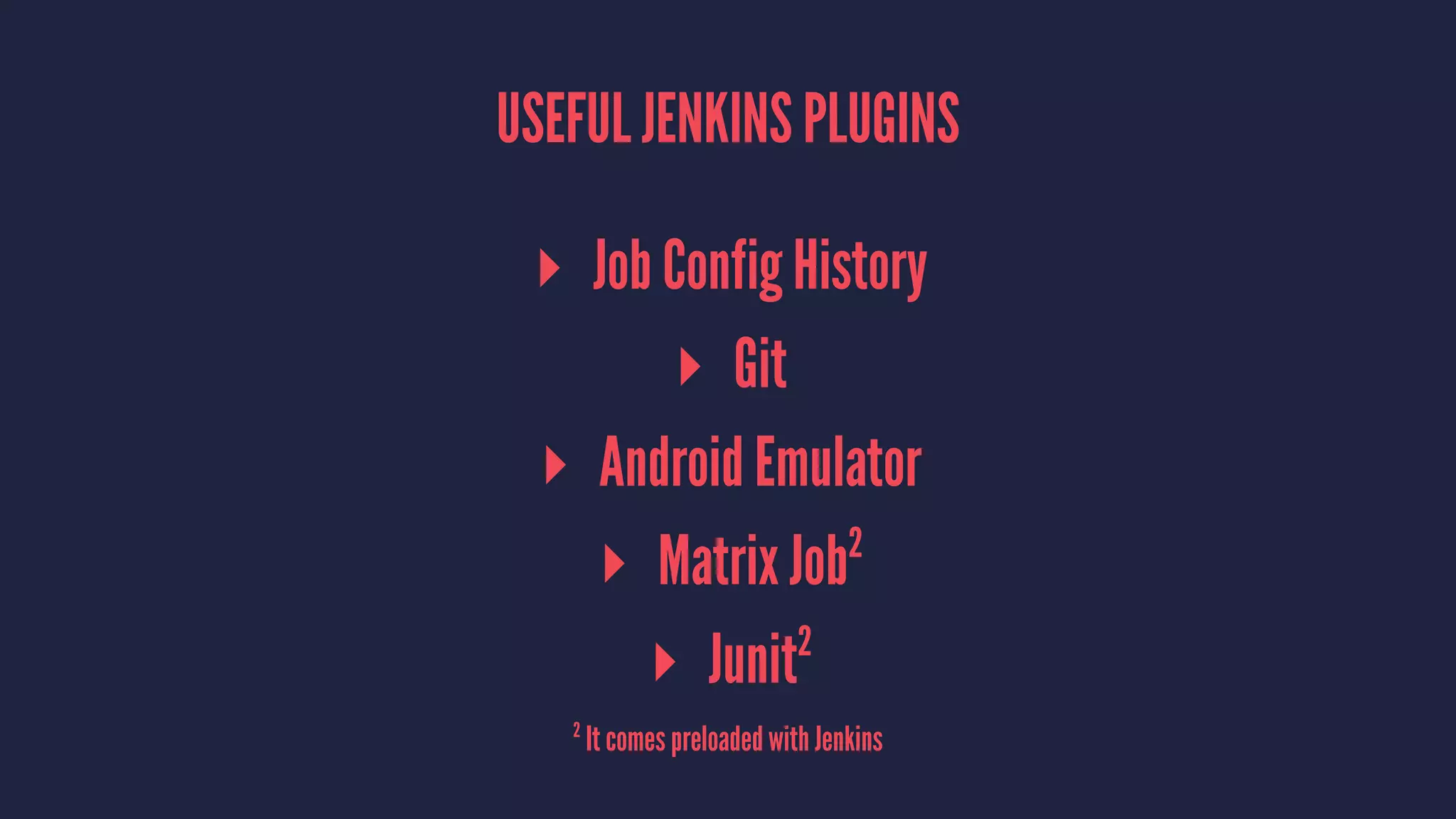 USEFUL JENKINS PLUGINS
▸ Job Config History
▸ Git
▸ Android Emulator
▸ Matrix Job2
▸ Junit2
2
It comes preloaded with Jenkins
 