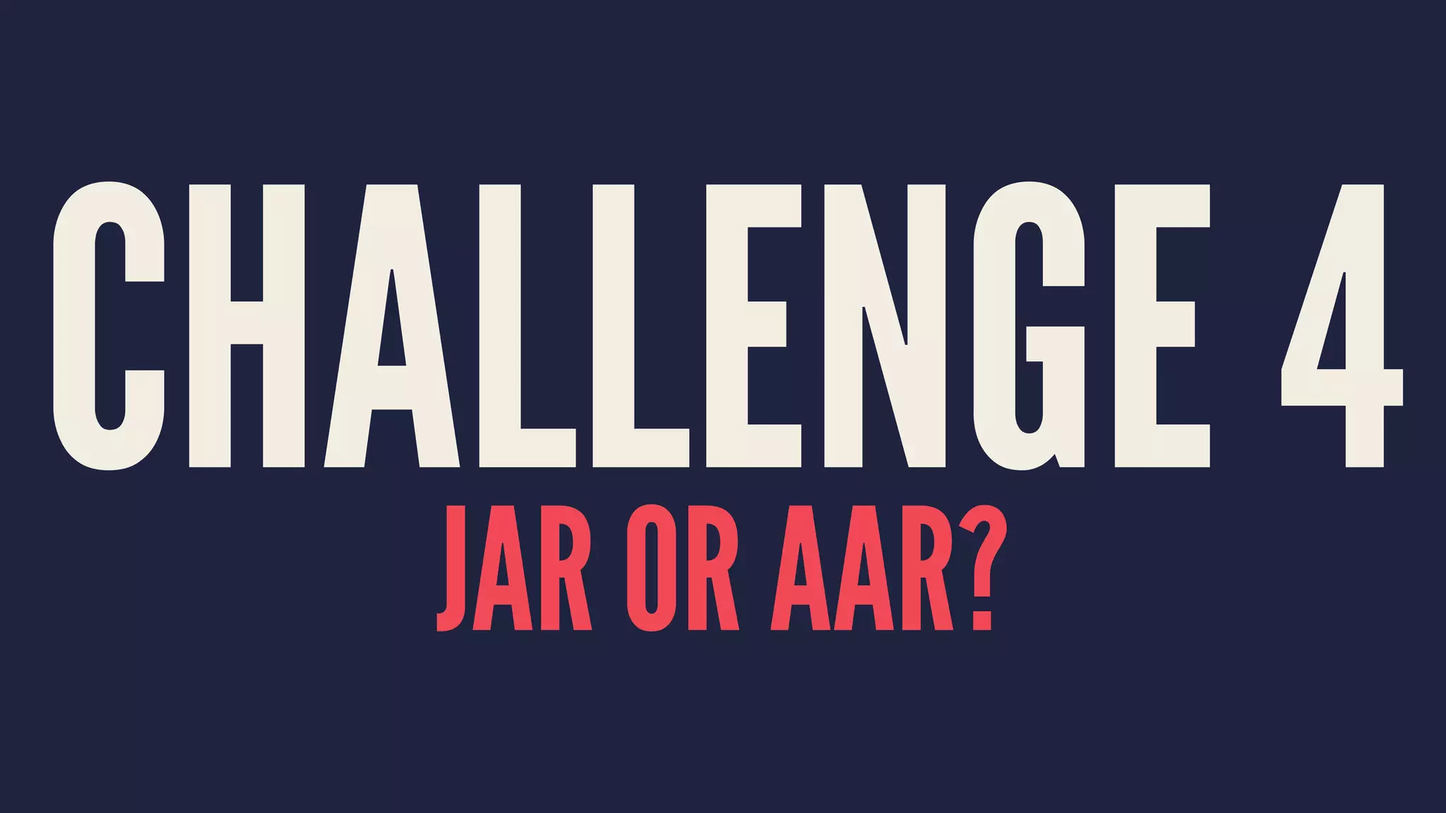 CHALLENGE 4JAR OR AAR?
 
