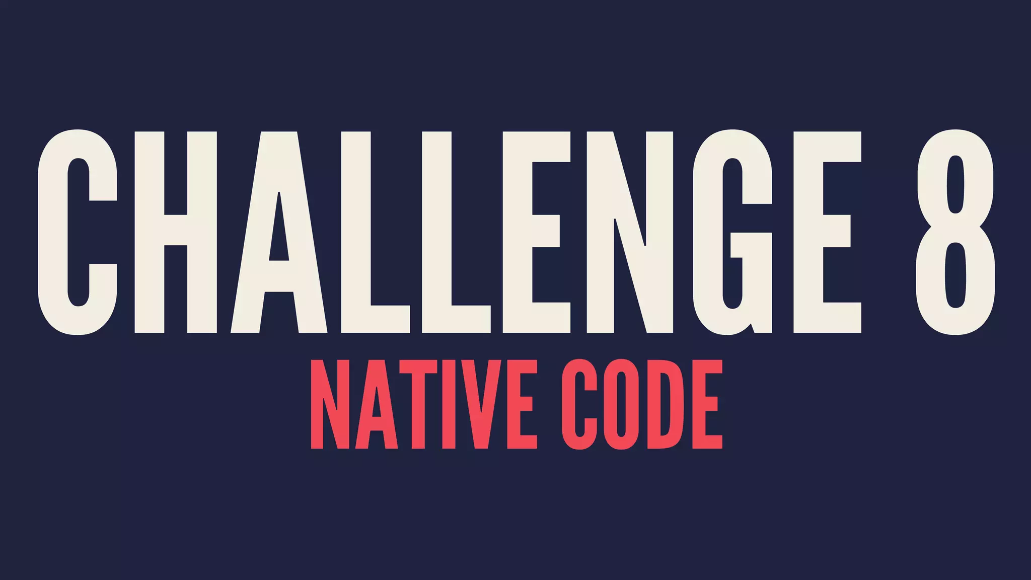CHALLENGE 8NATIVE CODE
 
