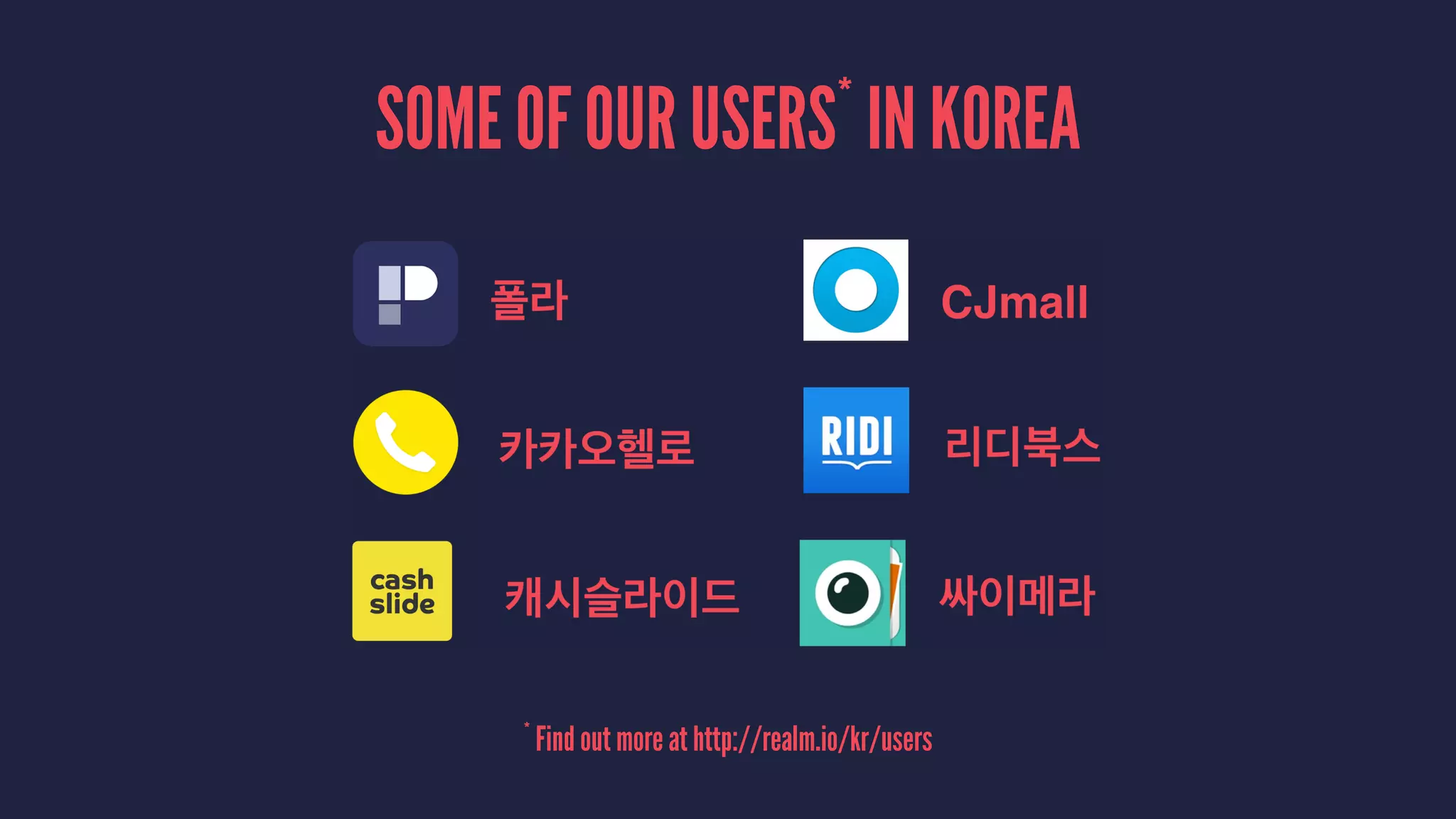 SOME OF OUR USERS*
IN KOREA
*
Find out more at http://realm.io/kr/users
 