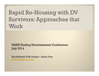 NAEH Ending Homelessness Conference
July 2014
Kris Billhardt,VOA Oregon – Home Free
kbillhardt@voaor.org
 