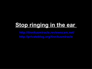 Stop ringing in the ear
 http://tinnitusmiracle.reviewscam.net/
 http://privateblog.org/tinnitusmiracle
 