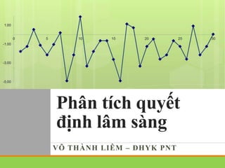 Phân tích quyết
định lâm sàng
VÕ THÀNH LIÊM – ĐHYK PNT
 